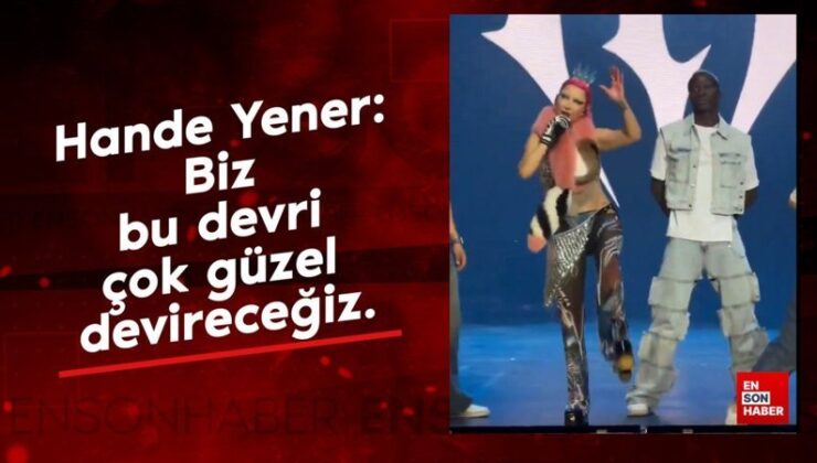 Hande Yener: Biz bu periyodu çok hoş devireceğiz.