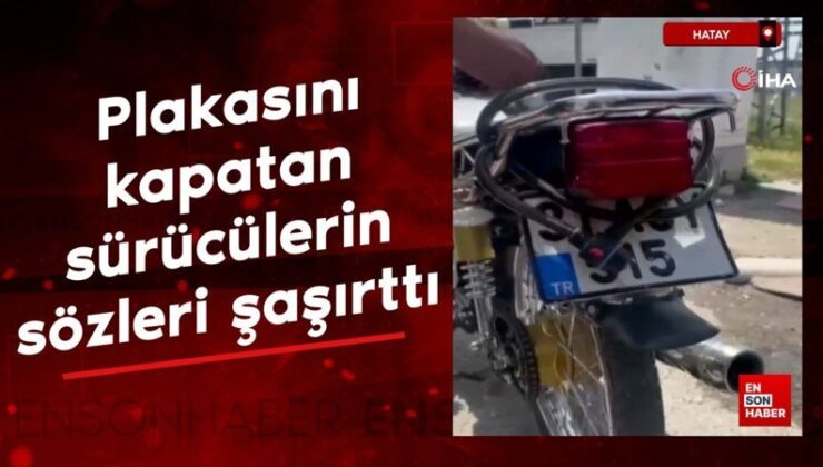 Hatay’da plakasını kaskla, kilitle ve çamurla kapatan sürücülerin sözleri şaşırttı