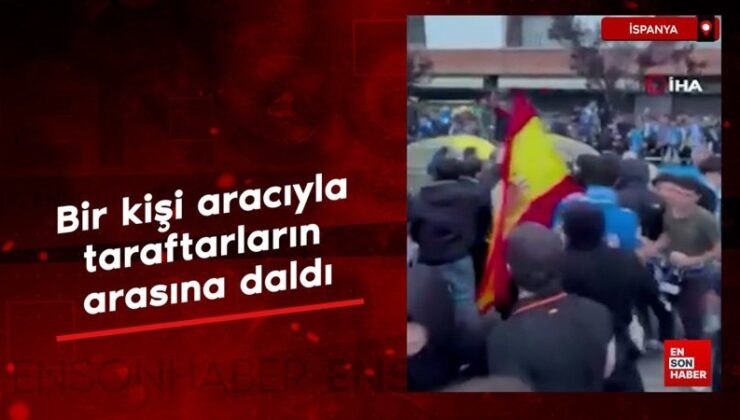 İspanya’da bir kişi aracıyla taraftarların ortasına daldı