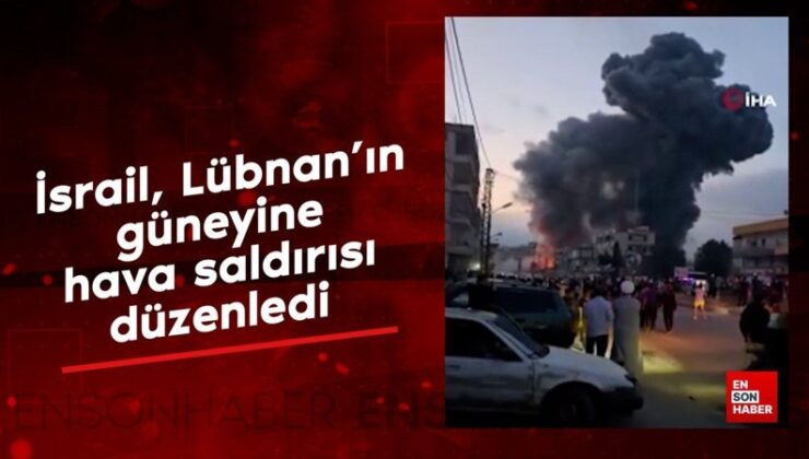 İsrail, Lübnan’ın güneyine hava saldırısı düzenledi