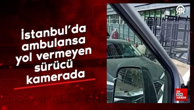 İstanbul’da ambulansa yol vermeyen şoför kamerada