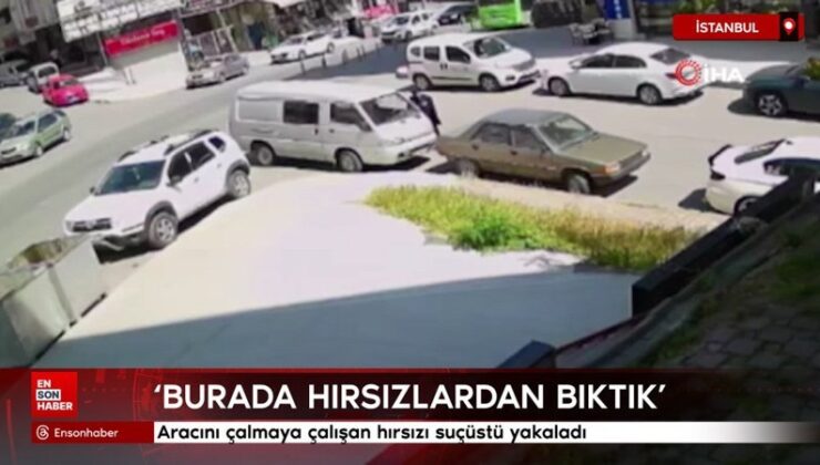 İstanbul’da aracını çalmaya çalışan hırsızı suçüstü yakaladı