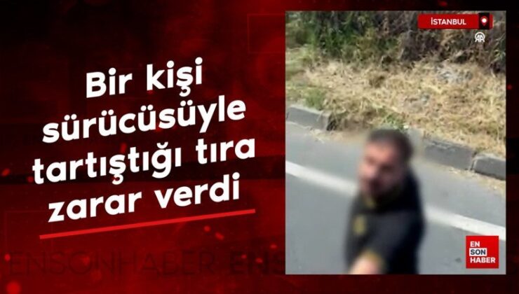 İstanbul’da bir kişi şoförüyle tartıştığı tıra ziyan verdi