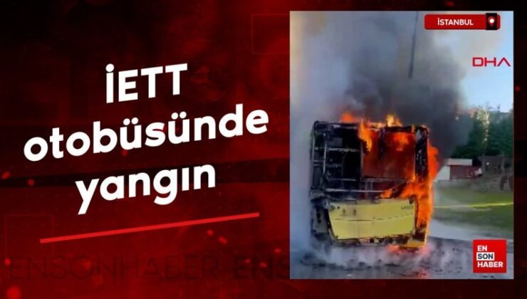 İstanbul’da İETT otobüsünde yangın