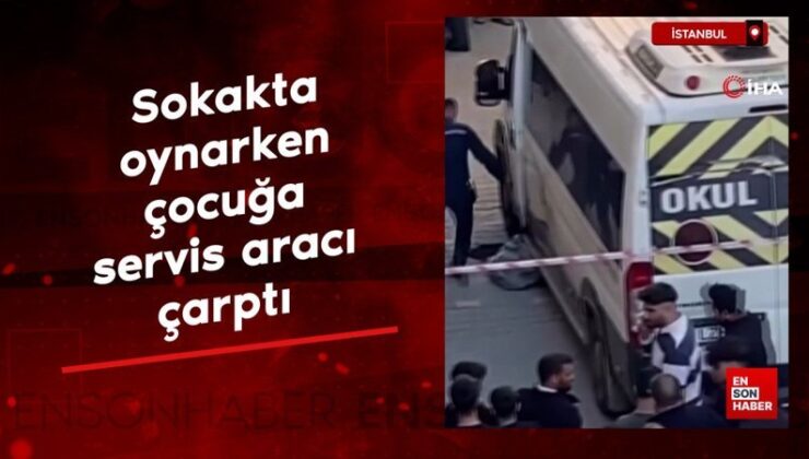 İstanbul’da sokakta oynarken servis aracının çarptığı çocuk ağır yaralandı