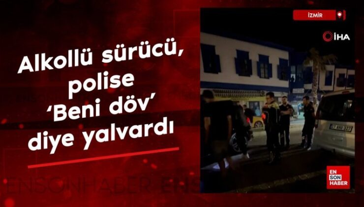 İzmir’de alkollü şoför, polise ‘Beni döv’ diye yalvardı