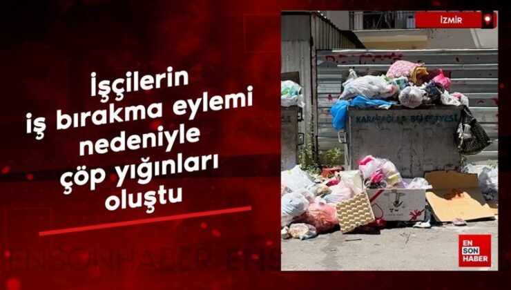 İzmir’de çalışanların iş bırakma aksiyonu nedeniyle çöp yığınları oluştu