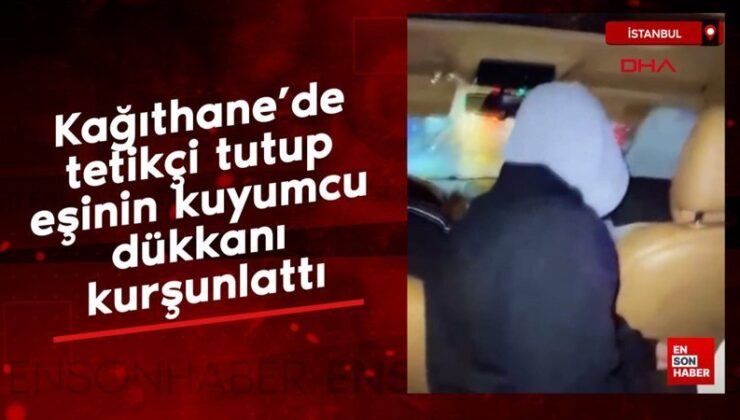 Kağıthane’de tetikçi tutup eşinin kuyumcu dükkanı kurşunlattı