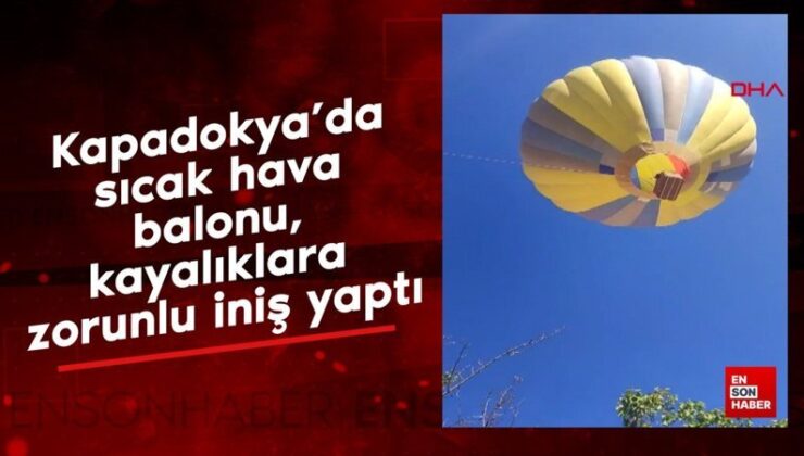 Kapadokya’da sıcak hava balonu, kayalıklara mecburî iniş yaptı