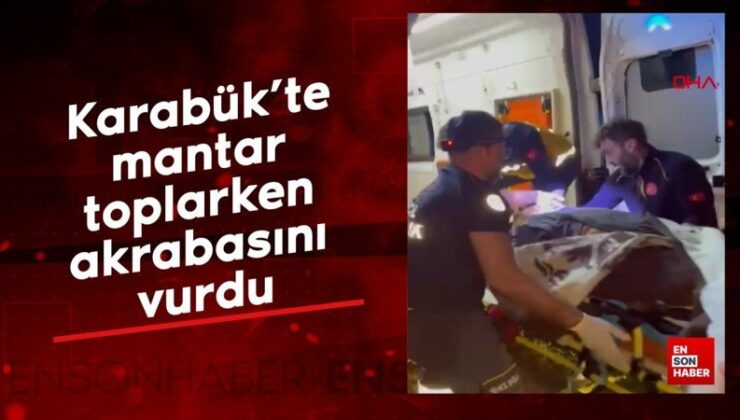 Karabük’te mantar toplarken akrabasını vurdu