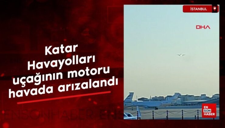 Katar Havayolları uçağının motoru havada arızalandı