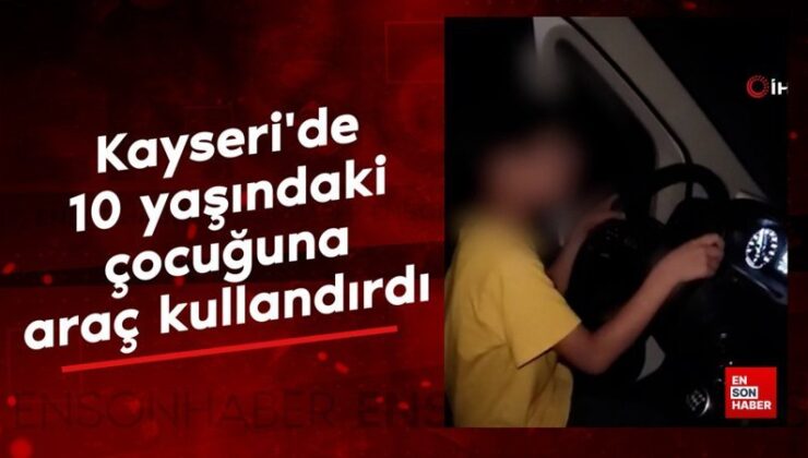 Kayseri’de 10 yaşındaki çocuğuna araç kullandırdı: 21 bin TL cezayı yedi