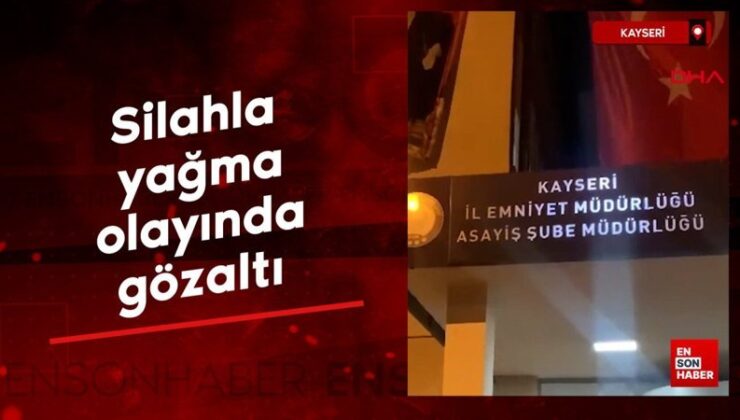 Kayseri’de silahlı yağma olayında 2 kişi gözaltına alındı
