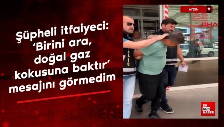 Kuşkulu itfaiyeci: ‘Birini orta, doğal gaz kokusuna baktır’ bildirisini görmedim