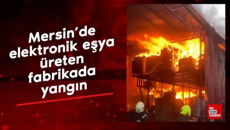 Mersin’de elektronik eşya üreten fabrikada yangın