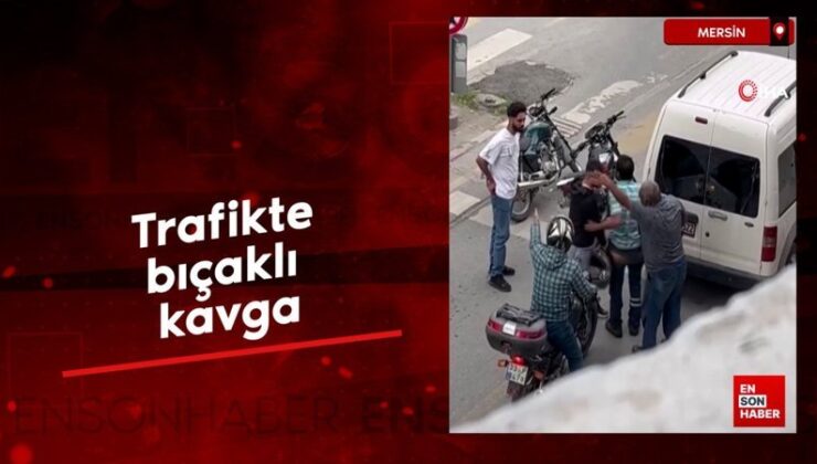 Mersin’de trafikte bıçaklı hengame