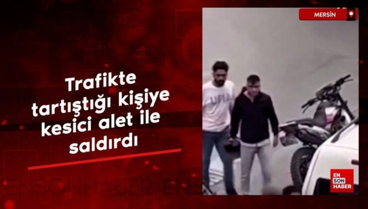 Mersin’de trafikte tartıştığı şahsa kesici alet ile saldırdı