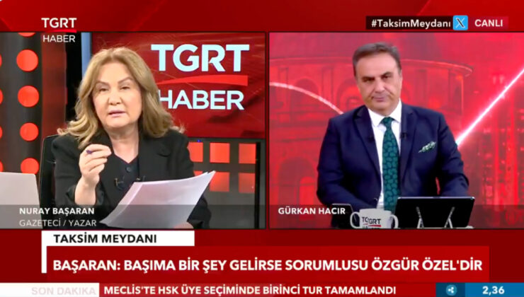 Nuray Başaran: Başıma bir şey gelirse, sorumlusu Özgür Özel’dir