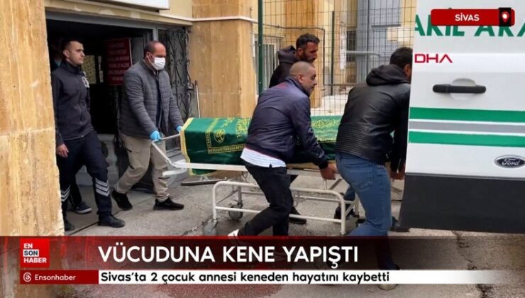Sivas’ta 2 çocuk annesi keneden hayatını kaybetti