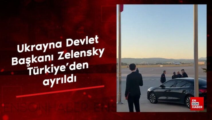 Ukrayna Devlet Başkanı Zelensky, Türkiye’den ayrıldı