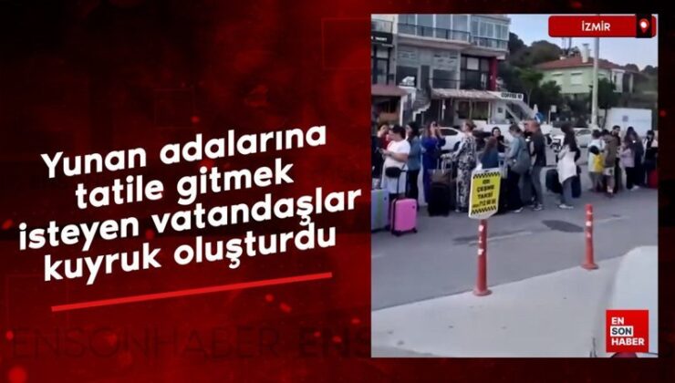 Yunan adalarına tatile gitmek isteyen vatandaşlar kuyruk oluşturdu