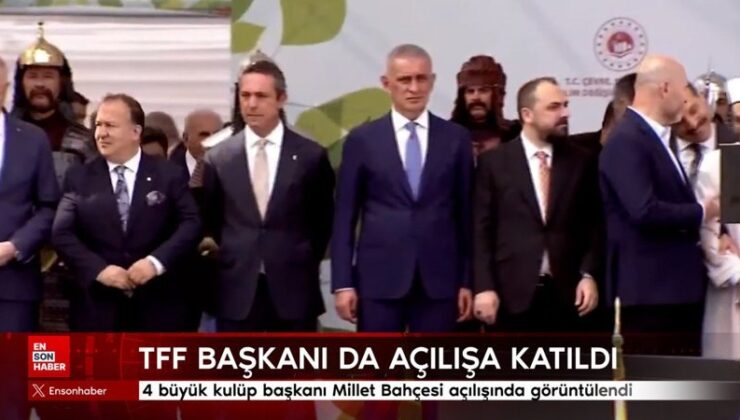 4 büyük kulüp başkanı Millet Bahçesi açılışında görüntülendi