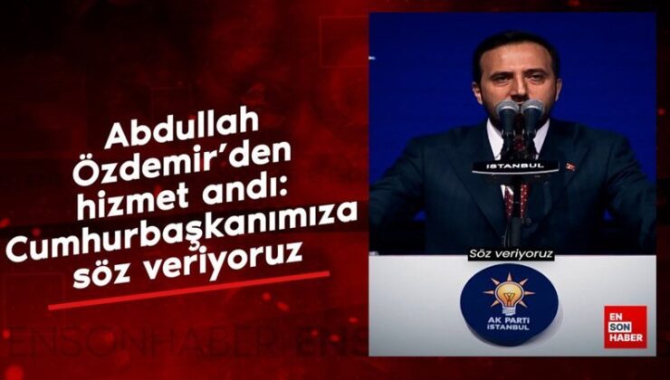 Abdullah Özdemir’den hizmet andı: Cumhurbaşkanımıza kelam veriyoruz