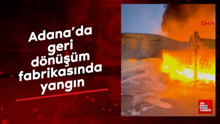 Adana’da geri dönüşüm fabrikasında yangın