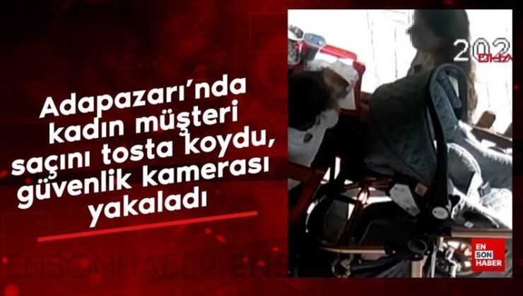Adapazarı’nda bayan müşteri saçını tosta koydu, güvenlik kamerası yakaladı