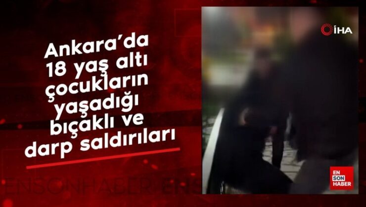 Ankara’da 18 yaş altı çocukların yaşadığı bıçaklı ve darp akınları