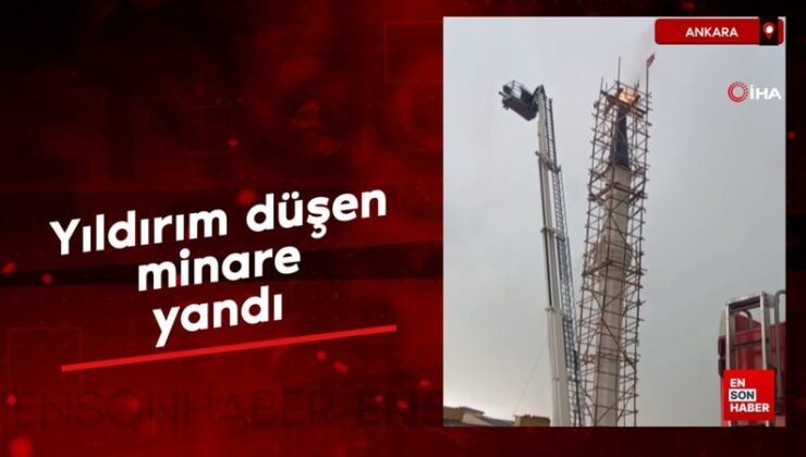 Başkent’te yıldırım düşen minare yandı