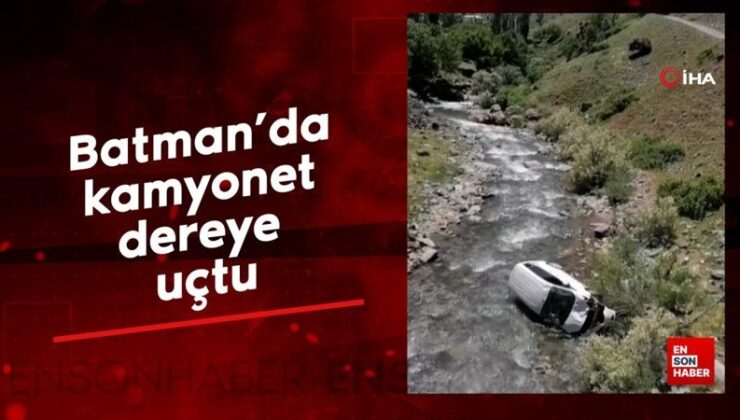 Batman’da kamyonet dereye uçtu
