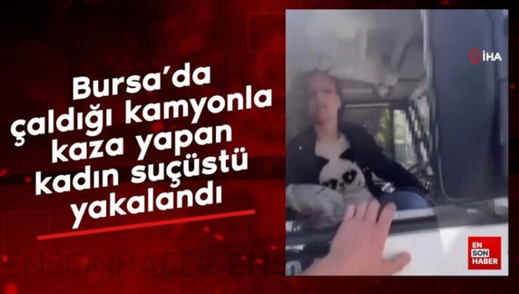 Bursa’da çaldığı kamyonla kaza yapan bayan suçüstü yakalandı