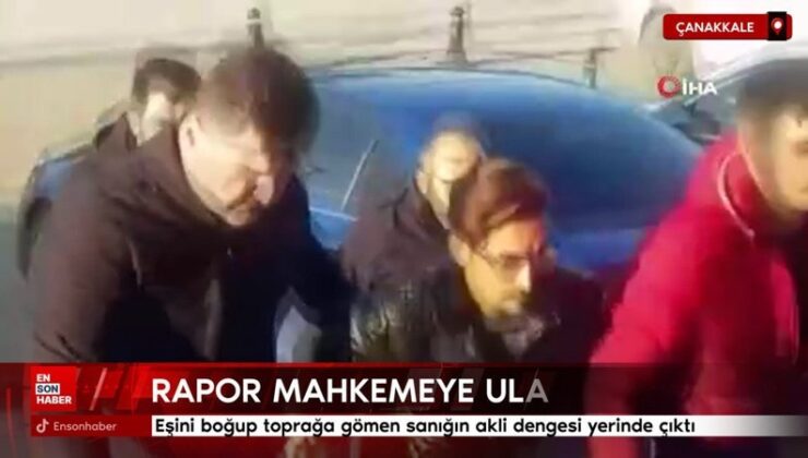 Çanakkale’de eşini boğup toprağa gömen sanığın akli istikrarı yerinde çıktı