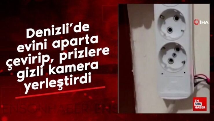 Denizli’de konutunu aparta çevirip, prizlere bilinmeyen kamera yerleştirdi
