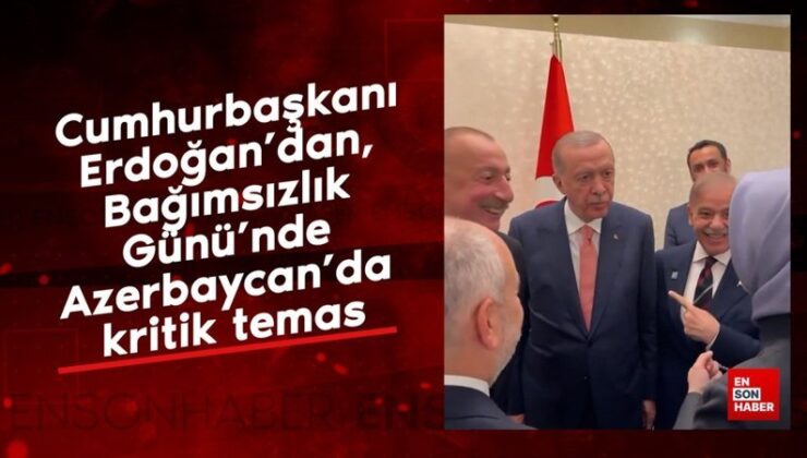 Erdoğan’dan, Bağımsızlık Günü’nde Azerbaycan’da kritik temas