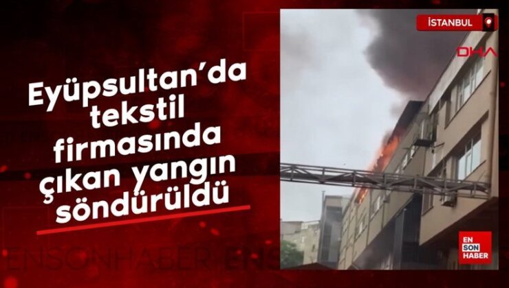 Eyüpsultan’da dokumacılık firmasında çıkan yangın söndürüldü