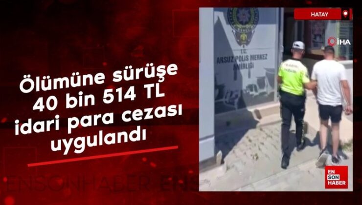 Hatay’da vefatına sürüşe 40 bin lira ceza kesildi