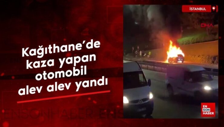 İstanbul Kağıthane’de kaza yapan araba alev alev yandı