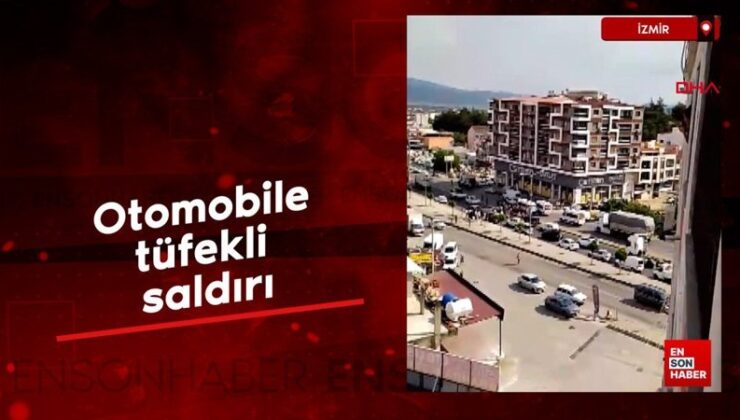 İzmir’de arabaya pompalı tüfekli atak