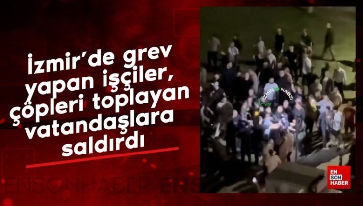 İzmir’de grev yapan çalışanlar, çöpleri toplayan vatandaşlara saldırdı