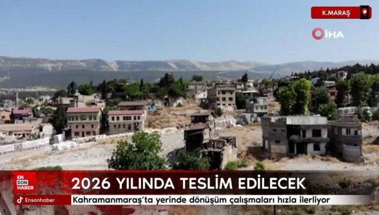 Kahramanmaraş’ta yerinde dönüşüm çalışmaları süratle ilerliyor