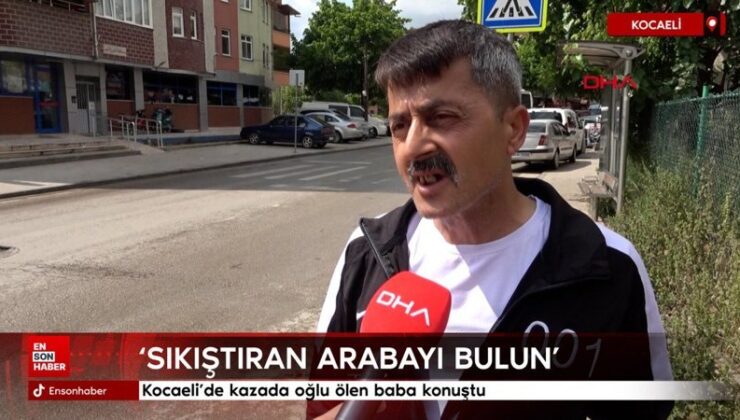 Kocaeli’de kazada oğlu ölen baba: Sıkıştıran arabası bulun