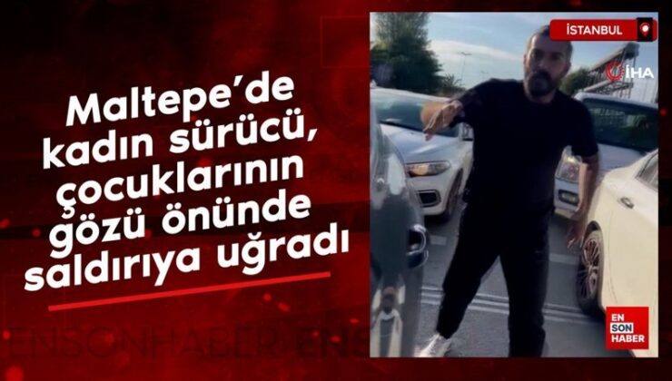 Maltepe’de bayan şoför, çocuklarının gözü önünde taarruza uğradı