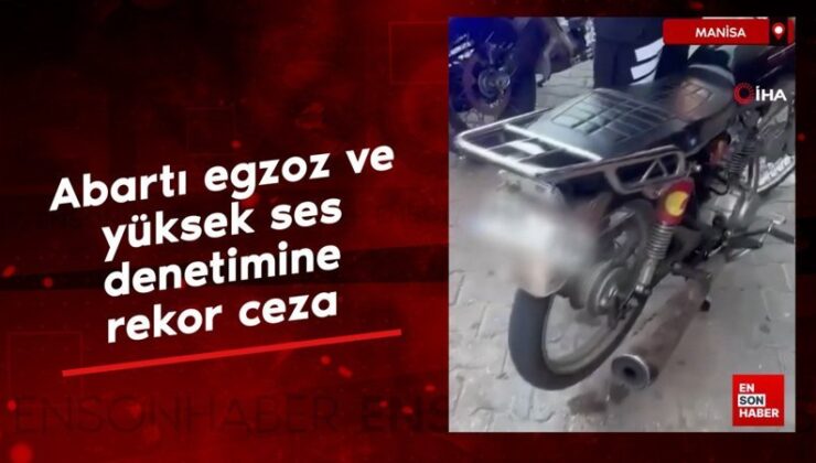 Manisa’da abartı egzoz ve yüksek ses kontrolüne rekor ceza