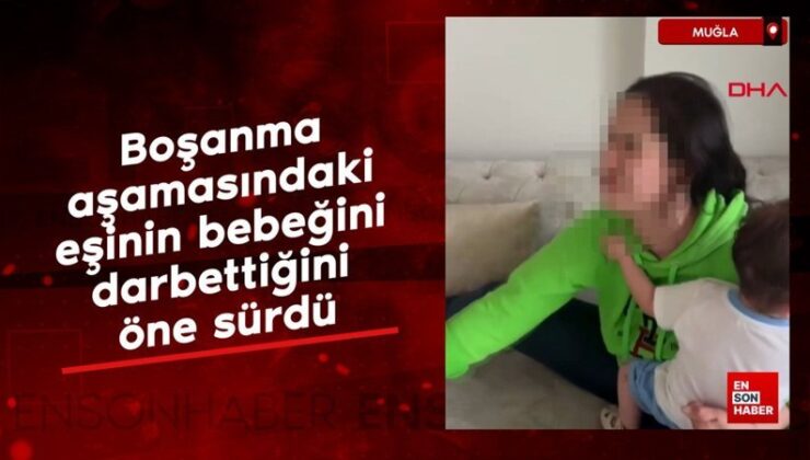 Muğla’da boşanma etabındaki eşinin bebeğini darbettiğini öne sürdü