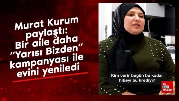 Murat Kurum paylaştı: Bir aile daha Yarısı Bizden kampanyası ile meskenini yeniledi