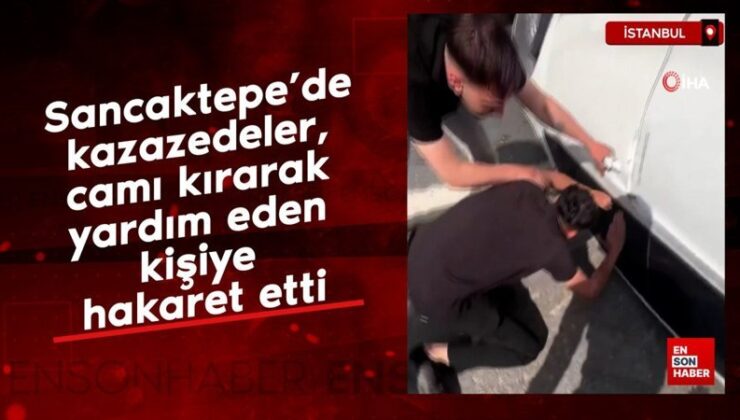 Sancaktepe’de kazazedeler, camı kırarak yardım eden bireye hakaret etti