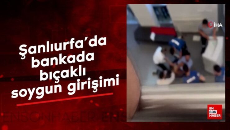 Şanlıurfa’da bankada bıçaklı soygun teşebbüsü