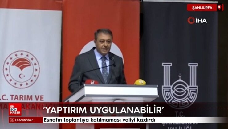 Şanlıurfa’da esnafın toplantıya katılmaması valiyi kızdırdı